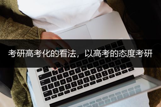 考研高考化的看法，以高考的态度考研