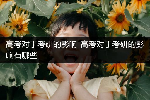 高考对于考研的影响_高考对于考研的影响有哪些