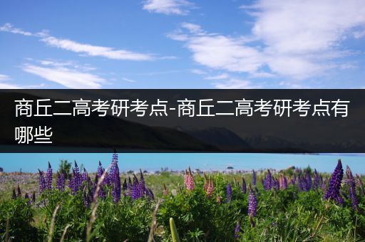 商丘二高考研考点-商丘二高考研考点有哪些