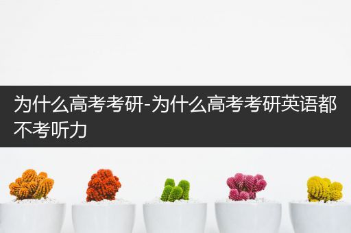 为什么高考考研-为什么高考考研英语都不考听力