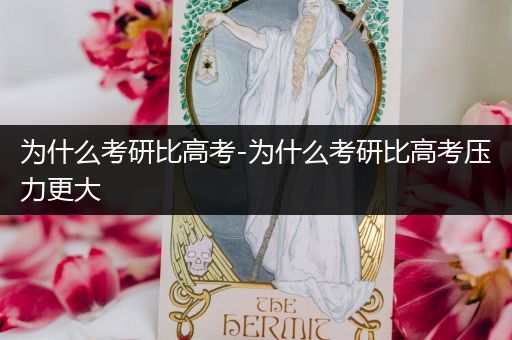 为什么考研比高考-为什么考研比高考压力更大