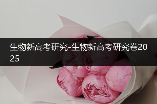 生物新高考研究-生物新高考研究卷2025
