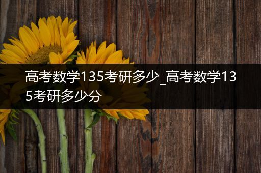 高考数学135考研多少_高考数学135考研多少分