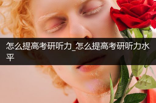 怎么提高考研听力_怎么提高考研听力水平