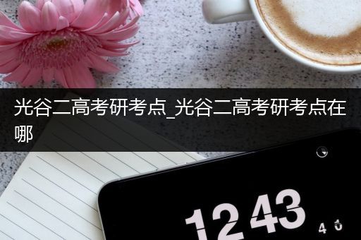 光谷二高考研考点_光谷二高考研考点在哪