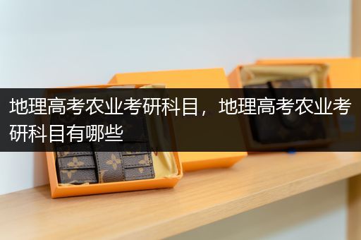 地理高考农业考研科目，地理高考农业考研科目有哪些