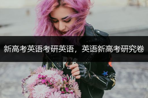 新高考英语考研英语，英语新高考研究卷